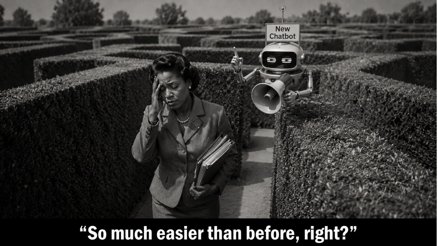 Black-and-white retro-style photograph of a woman lost in a hedge maze, holding a stack of folders with her hand pressed to her forehead in frustration. A robot labeled "New Chatbot" pokes out from behind a hedge nearby, pointing upward and holding a megaphone. A caption across the bottom reads: "So much easier than before, right?"